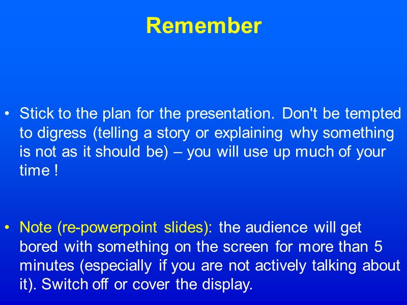 Remember Stick to the plan for the presentation. Don't be tempted to digress (telling